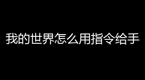 【逆战内部挂在哪里买】我的世界怎么用指令给手上的武器附魔攻略