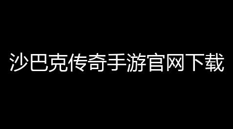 【大话西游2免费版无限挂机】何下载传奇手下载如游官网官网克传奇沙巴克沙巴手游版